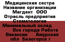 Медицинская сестра › Название организации ­ Магдент, ООО › Отрасль предприятия ­ Стоматология › Минимальный оклад ­ 20 000 - Все города Работа » Вакансии   . Амурская обл.,Белогорск г.